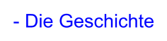 - Die Geschichte